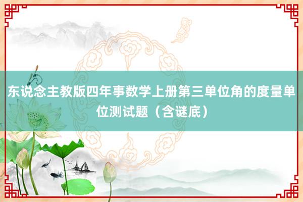 东说念主教版四年事数学上册第三单位角的度量单位测试题（含谜底）